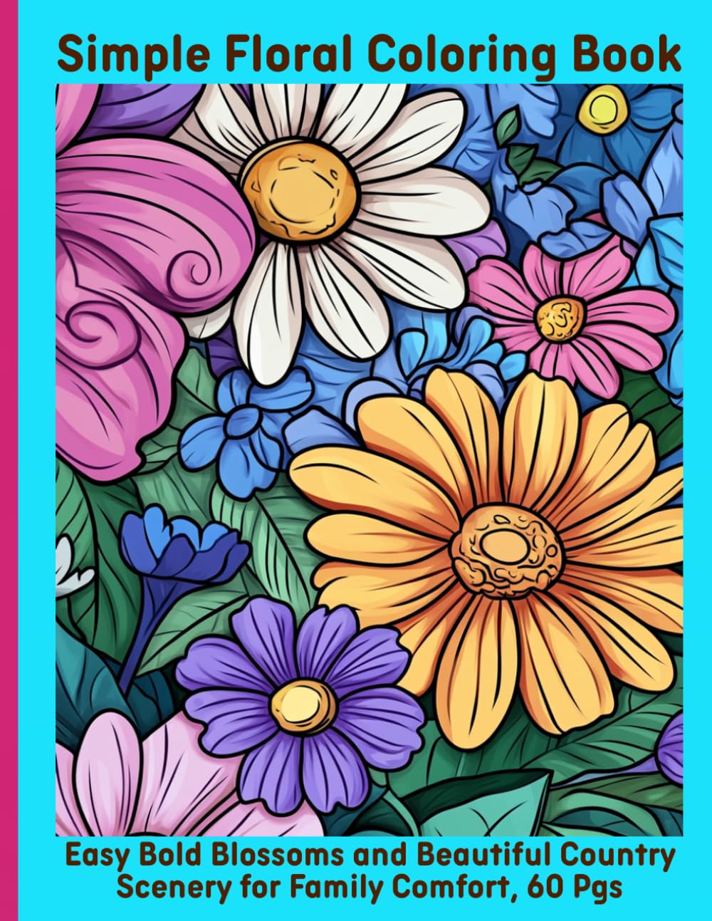 Simple Floral Coloring Book: Easy Bold Blossoms and Beautiful Country Scenery for Family Comfort, 60 Pgs