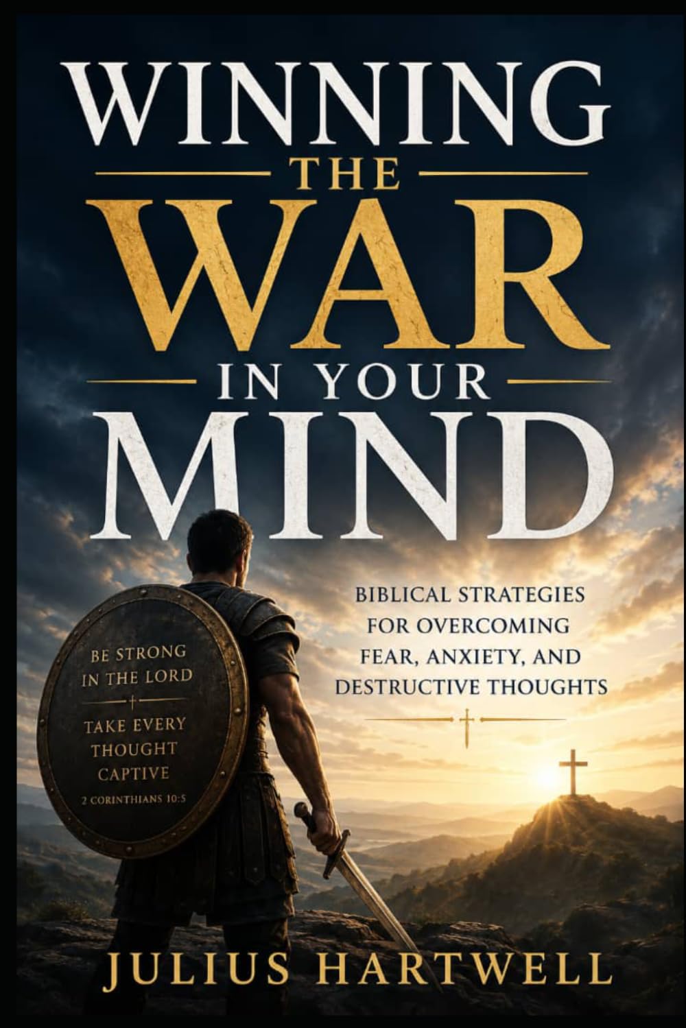 Winning the War in Your Mind: Biblical Strategies for Overcoming Fear, Anxiety, and Destructive Thoughts