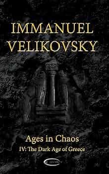 Ages in Chaos IV: The Dark Age of Greece: Velikovsky