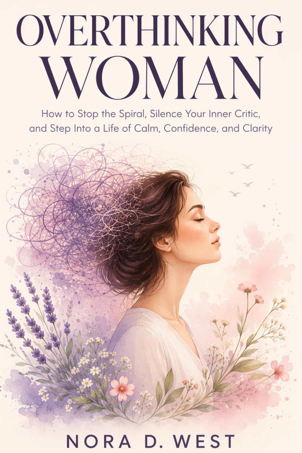 Overthinking Woman: How to Stop the Spiral, Silence Your Inner Critic, and Step Into a Life of Calm, Confidence, and Clarity