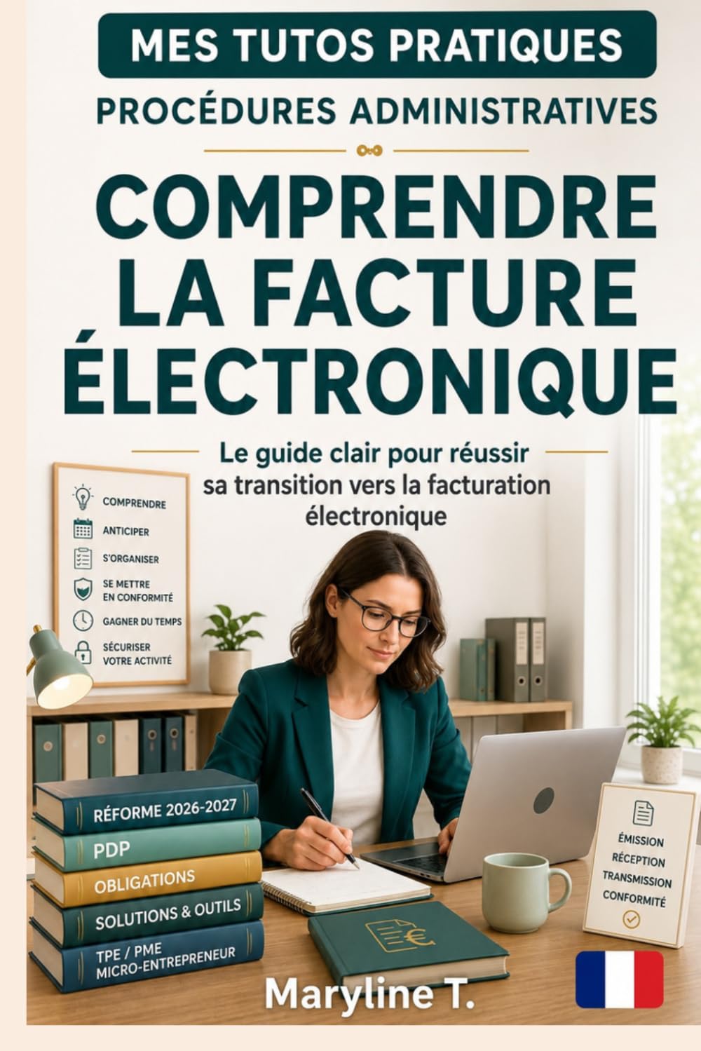 Comprendre la facture électronique: Le guide clair pour réussir sa transition vers la facture électronique (Mes Tutos Pratiques - Procédures administratives)