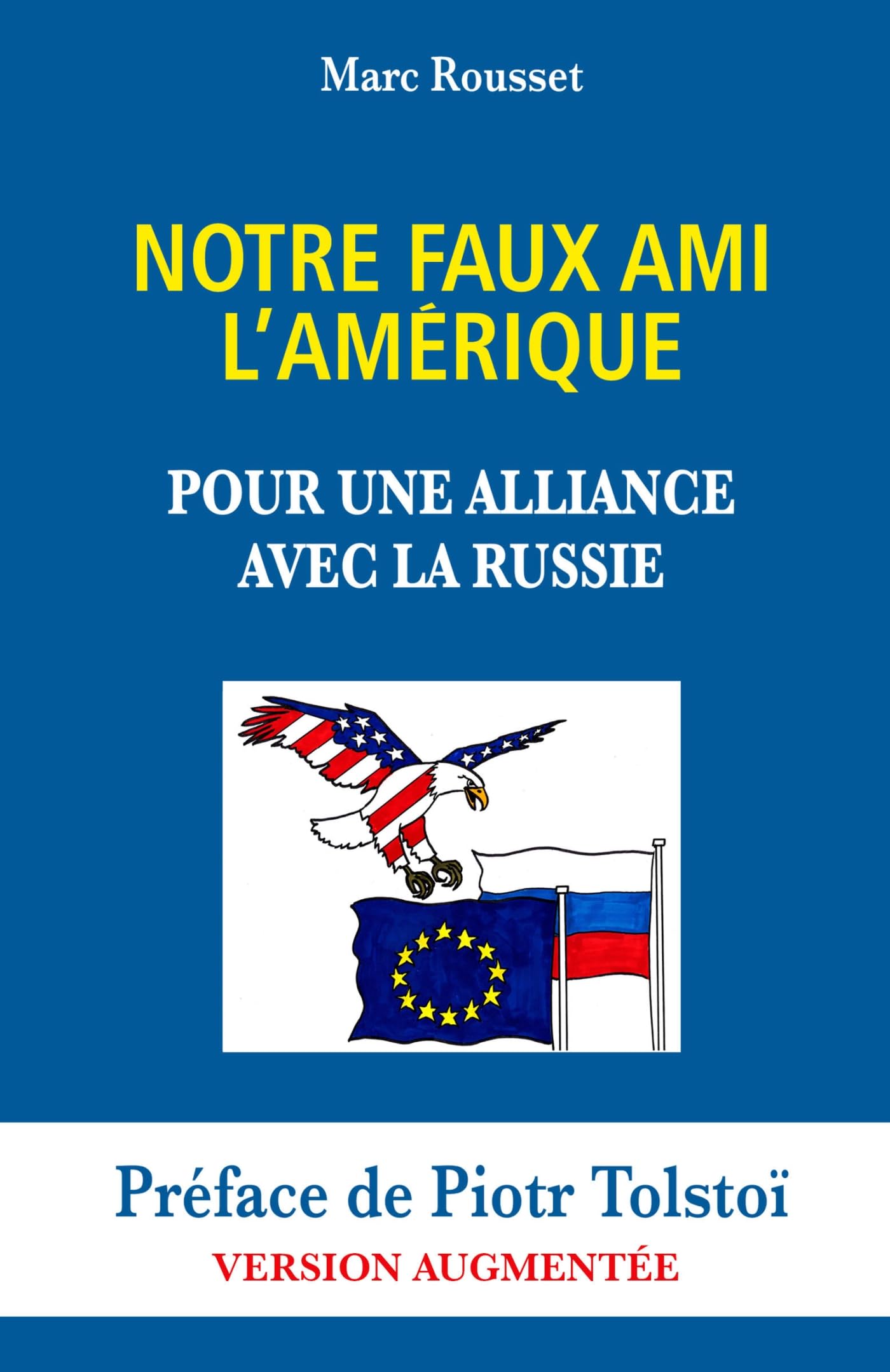 Notre Faux Ami l'Amérique - Pour une Alliance avec la Russie: Préface de Piotr Tolstoï - Version Augmentée