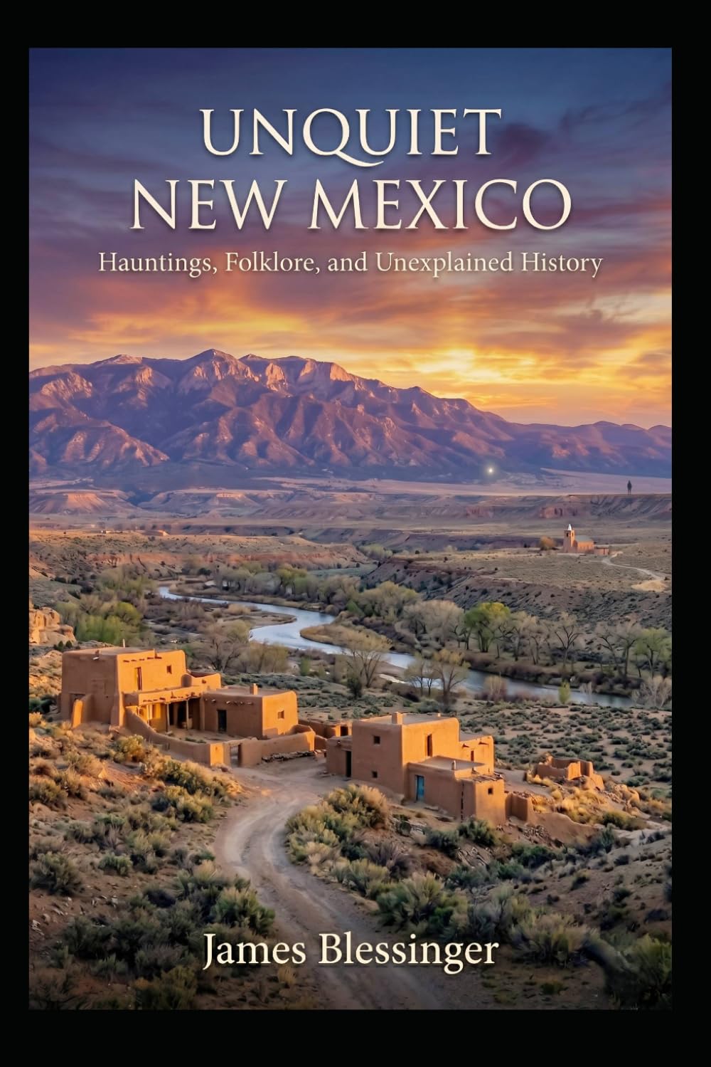 Unquiet New Mexico: Hauntings, Folklore, and Unexplained History (Unquiet America: A Paranormal Folklore Series)
