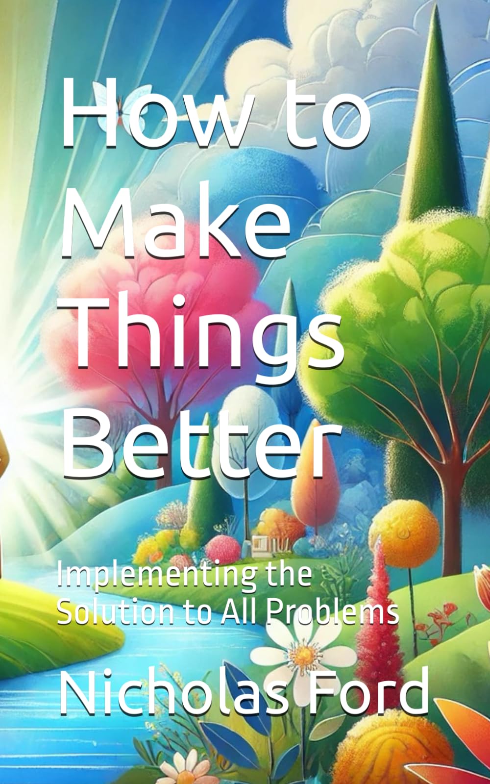 How to Make Things Better: Implementing the Solution to All Problems