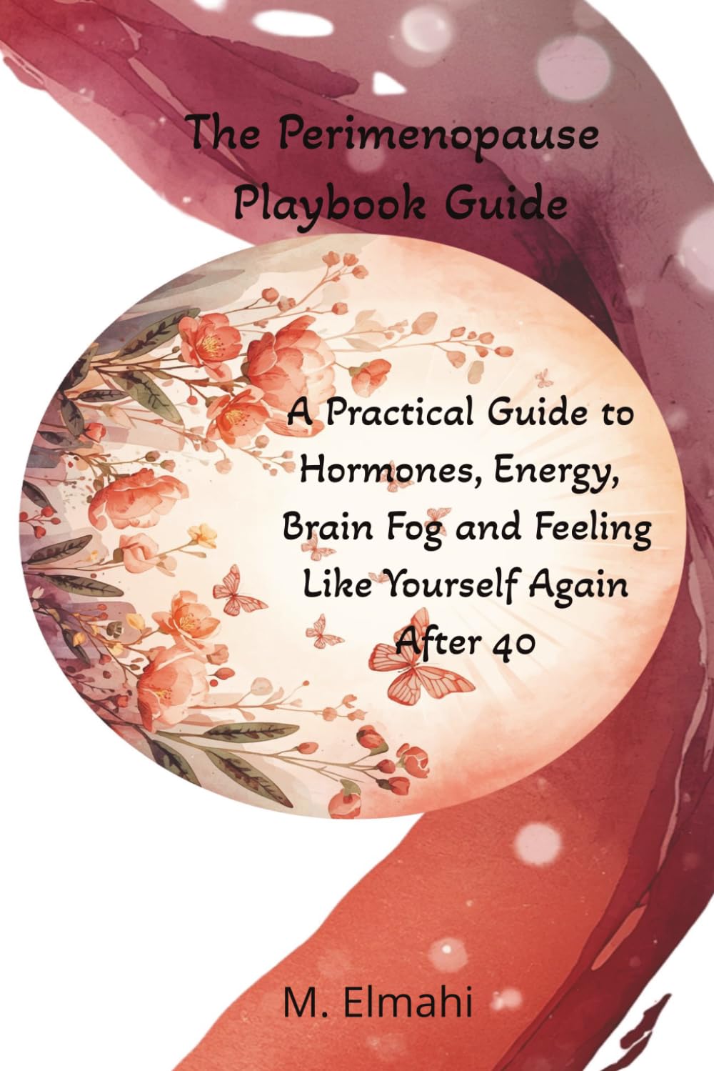 Perimenopause Self-Management Guide: A Practical Guide to Hormones, Energy, Brain Fog and Feeling Like Yourself Again After 40 — Evidence-Rated Strategies, HRT Facts, and 12-Week Symptom Tracker