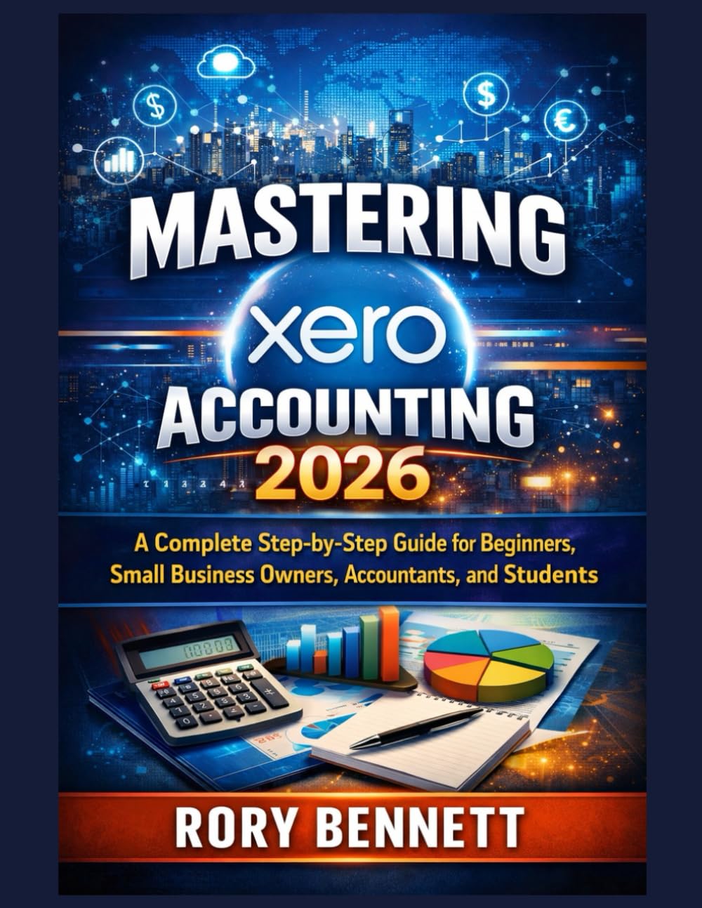 Mastering xero Accounting 2026: A Complete Step-by-Step Guide for Beginners, Small Business Owners, Accountants, and Students