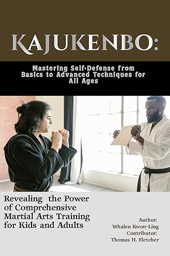 Kajukenbo: Mastering Self-Defense from Basics to Advanced Techniques for All Ages: Revealing the Power of Comprehensive Martial Arts Training for Kids ... Arts: A Journey through Kung Fu Book 37)