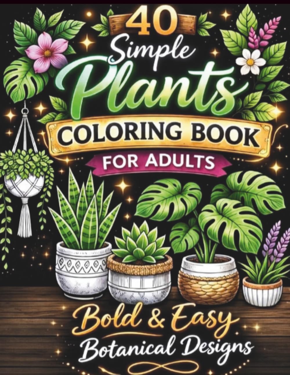 Simple Plants Coloring Book for Adults: 40 Bold & Easy Botanical Designs | Relaxing Indoor Plants, Succulents & Cactus Coloring Pages for Stress Relief