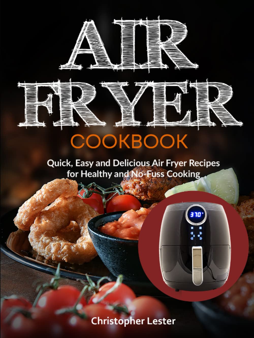 Air Fryer Cookbook: Quick, Easy and Delicious Air Fryer Recipes for Healthy and No-Fuss Cooking (black & white interior) (Air Fryer Cookbooks)