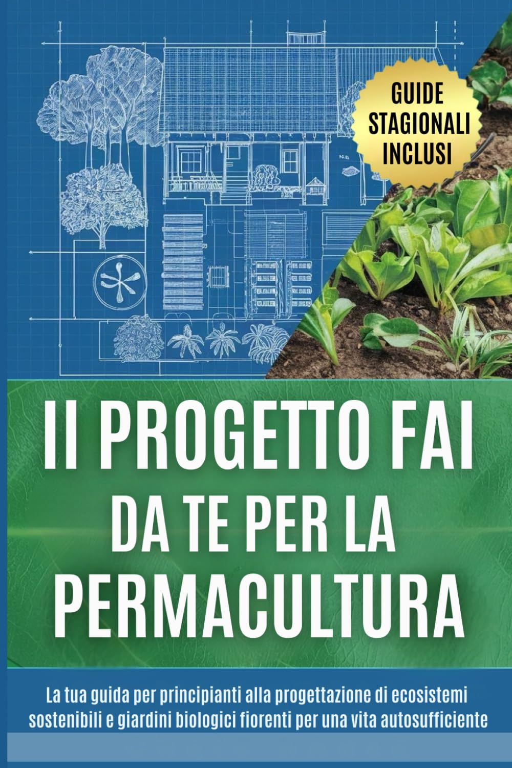 Il progetto fai da te per la permacultura: La tua guida per principianti alla progettazione di ecosistemi sostenibili e giardini biologici fiorenti per una vita autosufficiente