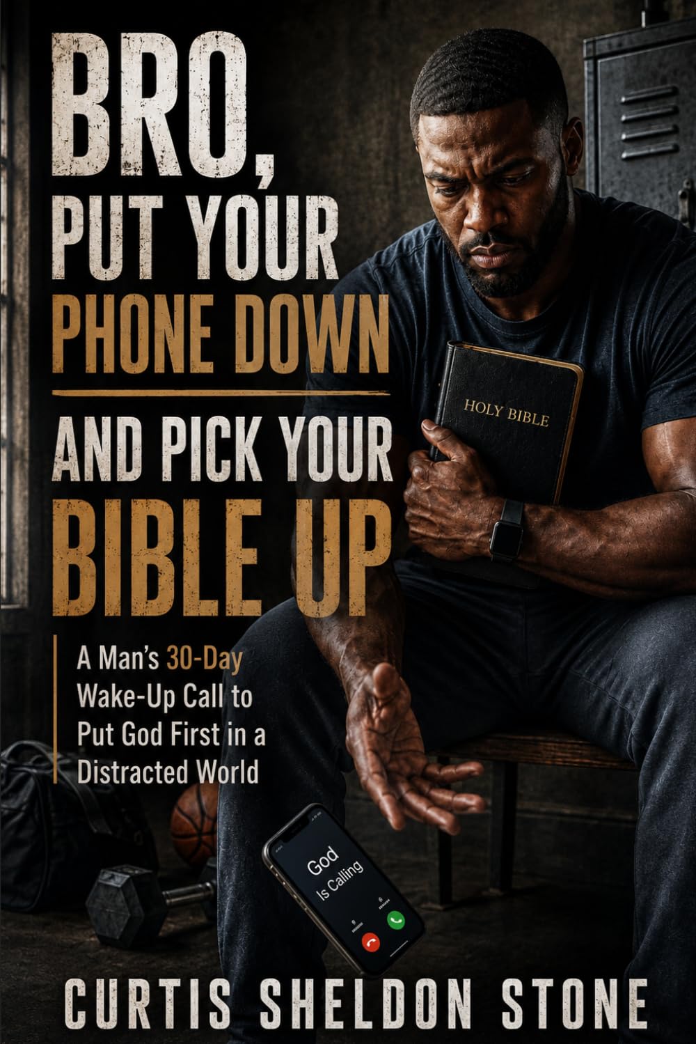 Bro, Put Your Phone Down and Pick Your Bible Up: A Man's 30-Day Wake-Up Call to Put God First in a Distracted World