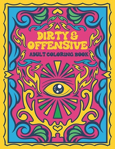 Dirty &amp; Offensive Adult Coloring Book: Funny Shocking Curse Words and Tasteless Swearing Phrases for Relaxation and Stress Relief for Those Who Love Vulgar, Filthy and Obscene Colouring Gag Gifts
