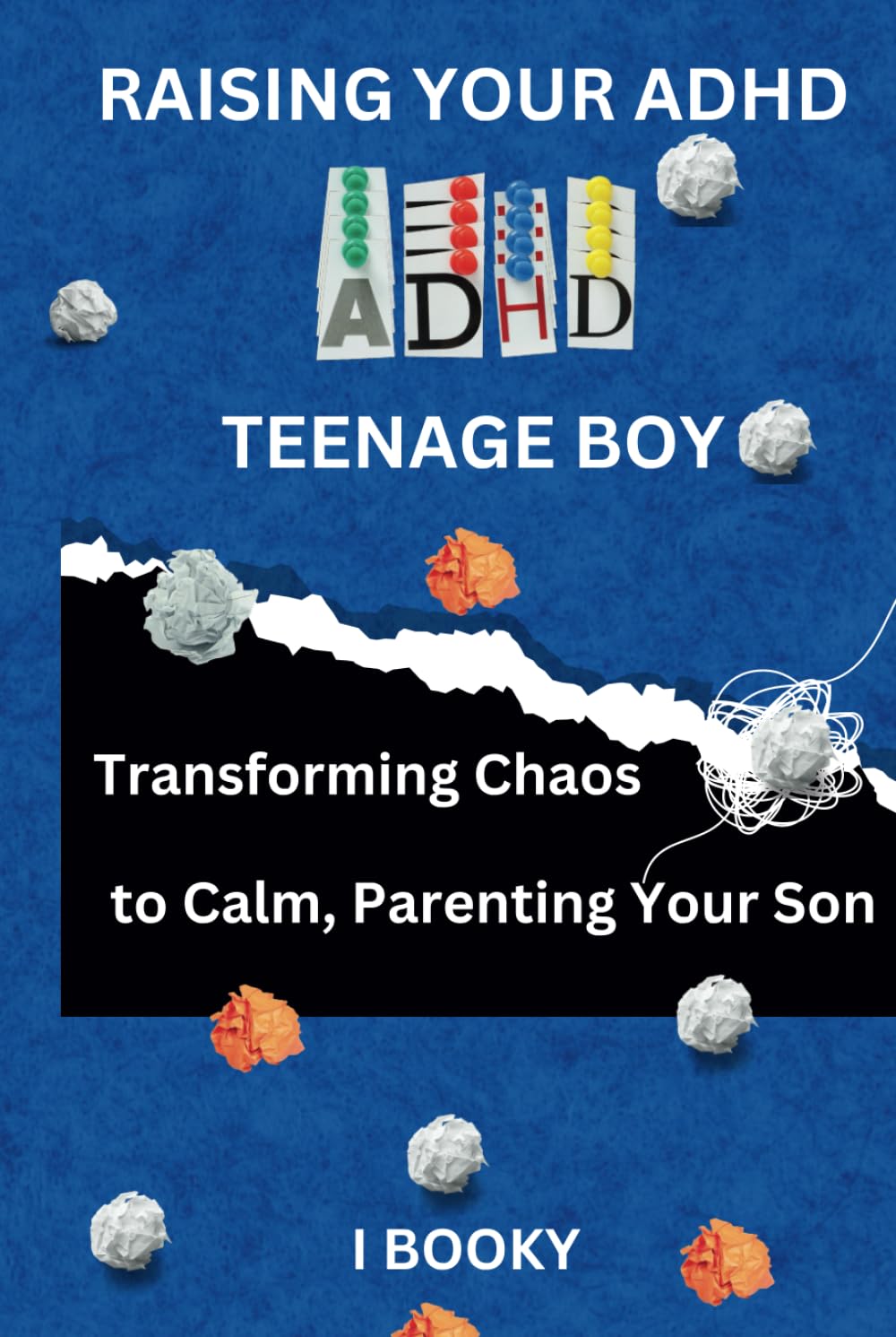 Raising Your ADHD Teenage Boy: Transforming Chaos to Calm, Parenting Your Son (Raising Teenager's)