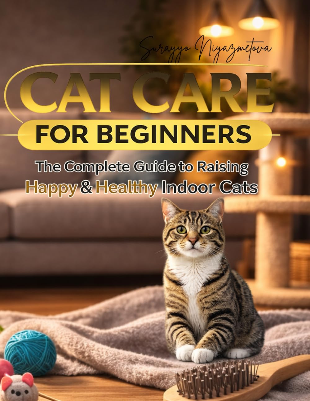 Cat care for beginners: Complete guide to raising happy & healthy indoor cats