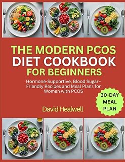 THE MODERN PCOS DIET COOKBOOK FOR BEGINNERS: Hormone-Supportive, Blood Sugar–Friendly Recipes and Meal Plans for Women with PCOS