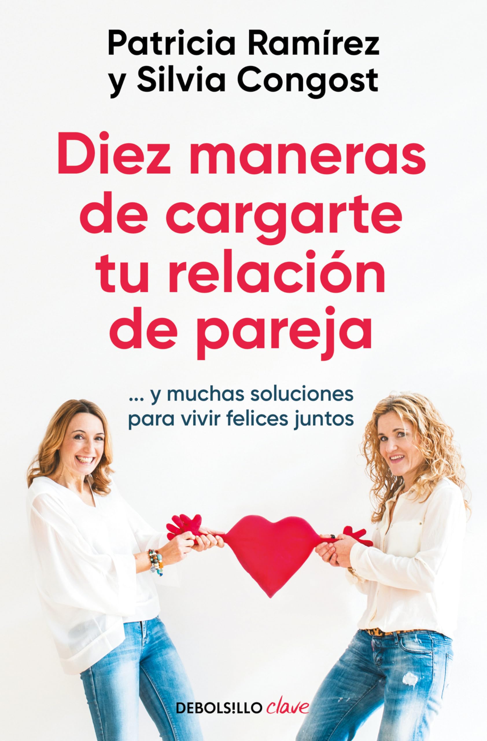 Diez Maneras de Cargarte Tu Relación de Pareja...Y Muchas Soluciones Para Vivir Felices Juntos / Ten Ways to Kill Your Relationship (Clave)