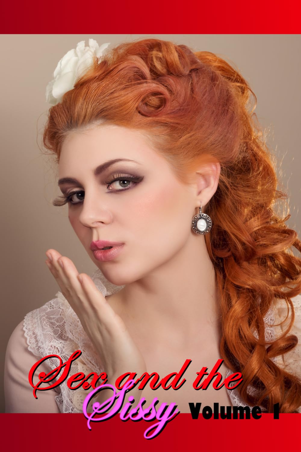 Sex and the Sissy - Volume 1: A selection of feminization, female domination, cross-dressing, cuckold and sissy short stories