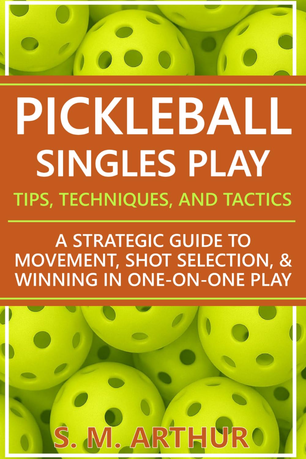 Pickleball Singles Play - Tips, Techniques, and Tactics: A Strategic Guide to Movement, Shot Selection, and Winning in One-on-One Play (The Essential Pickleball Collection)