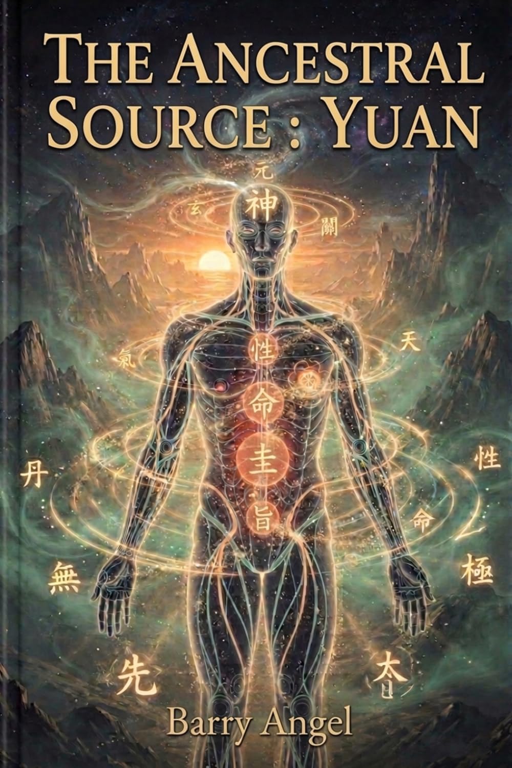 THE ANCESTRAL SOURCE: YUAN: Part I: The Primordial Foundation and Internal Anatomy of the Soul (Taoist Wisdom for Inner Power, Energy Cultivation, ... The Classic Anthology of Taoist Alchemy)