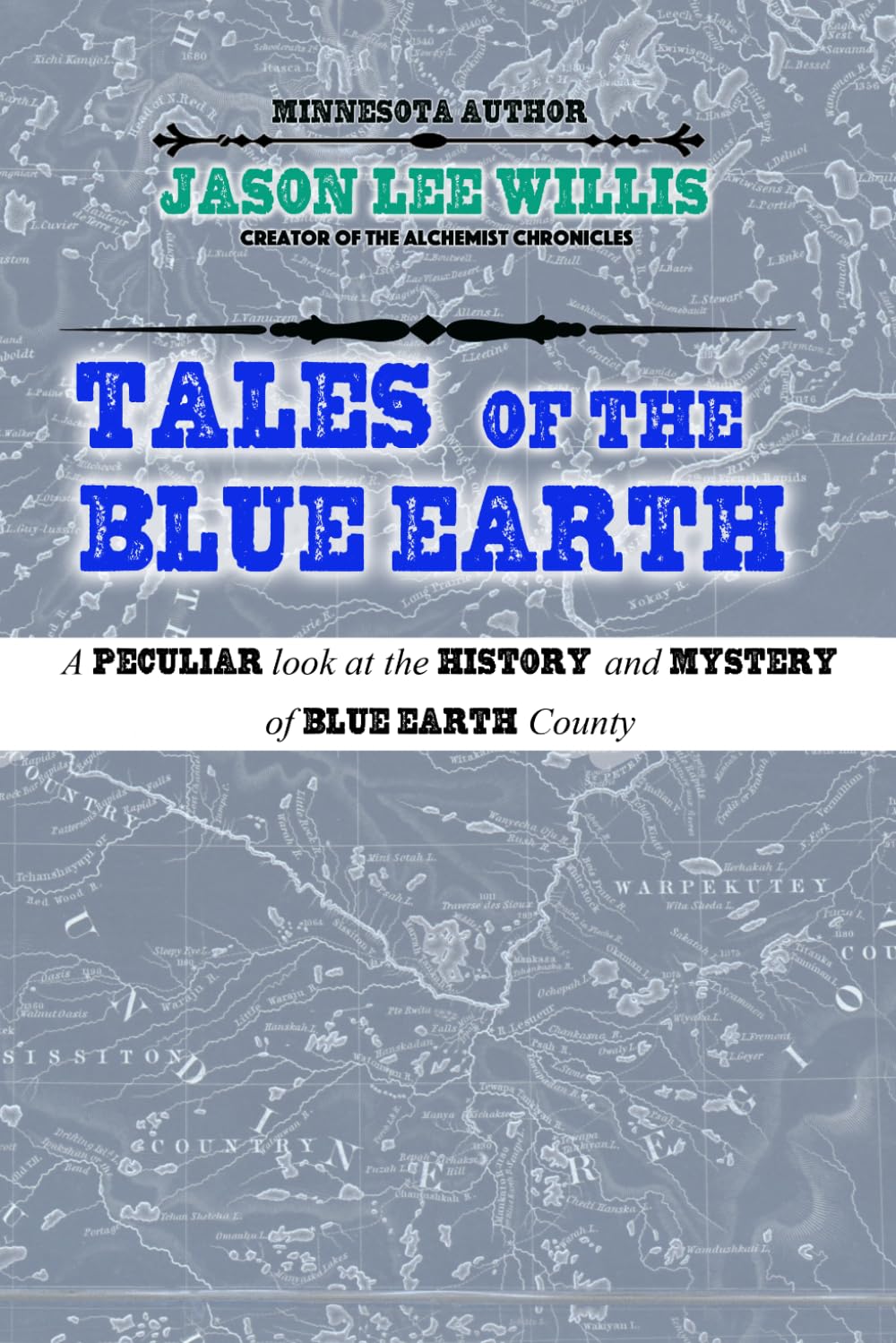 Tales of the Blue Earth: A Peculiar Look at the History and Mystery of Blue Earth County