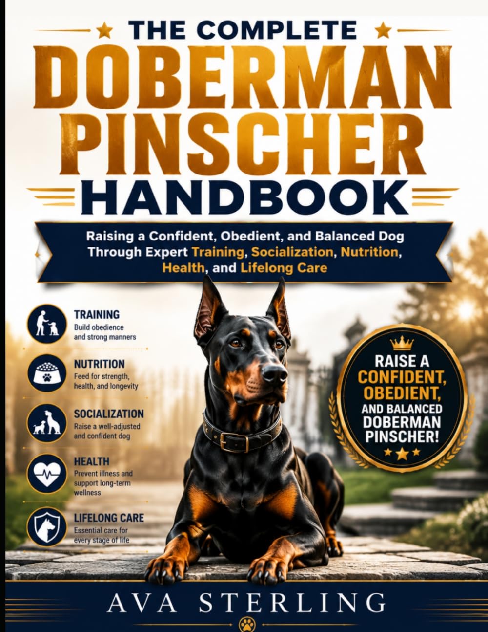 THE COMPLETE DOBERMAN PINSCHER HANDBOOK: Raising a Confident, Obedient, and Balanced Dog Through Expert Training, Socialization, Nutrition, Health, and Lifelong Care