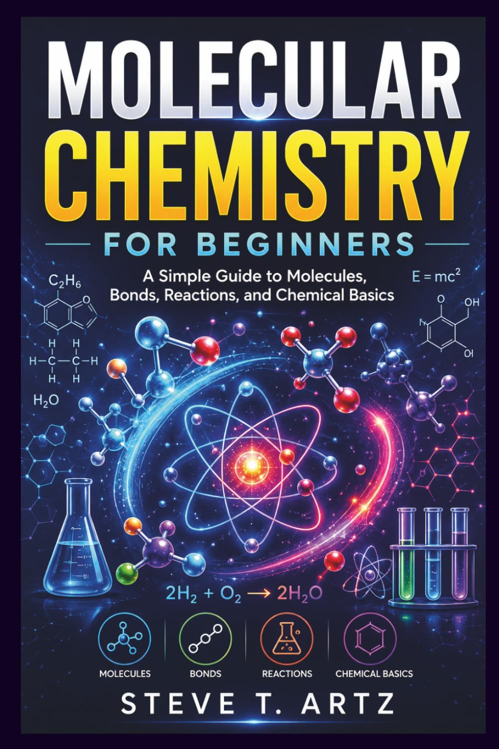 MOLECULAR CHEMISTRY FOR BEGINNERS: A Simple Guide to Molecules, Bonds, Reactions, and Chemical Basics