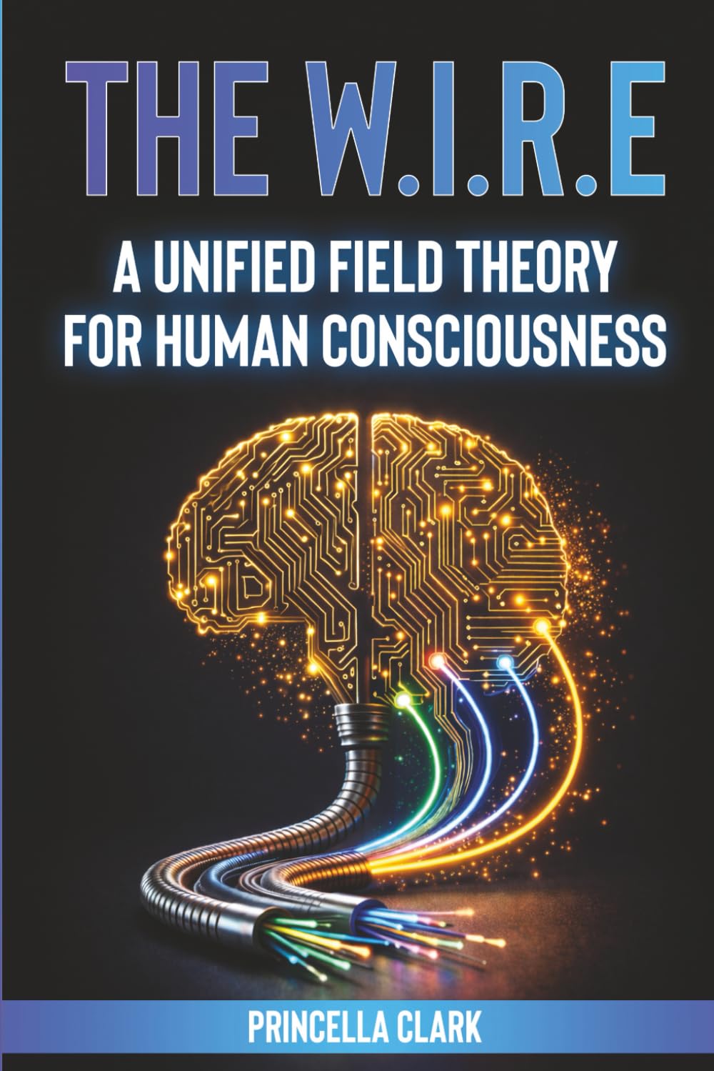 The WIRE: A Unified Field Theory for Human Consciousness      Paperback – February 8, 2026