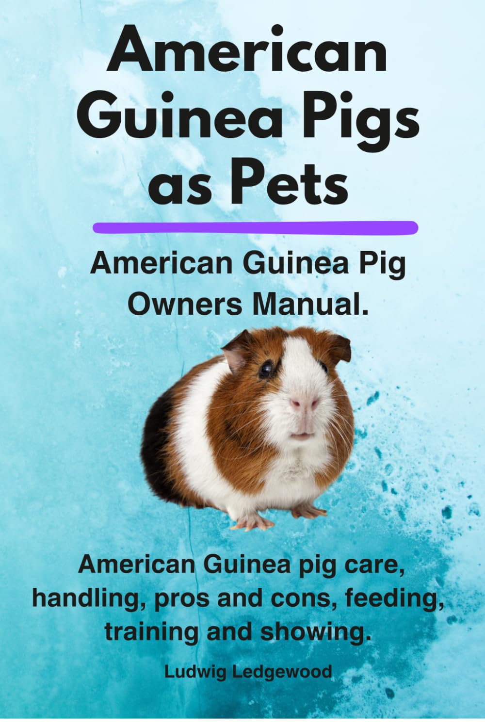 American Guinea Pigs as Pets. American Guinea pig care, pros and cons, handling, training feeding and showing. American Guinea Pig Complete Owners Manual.