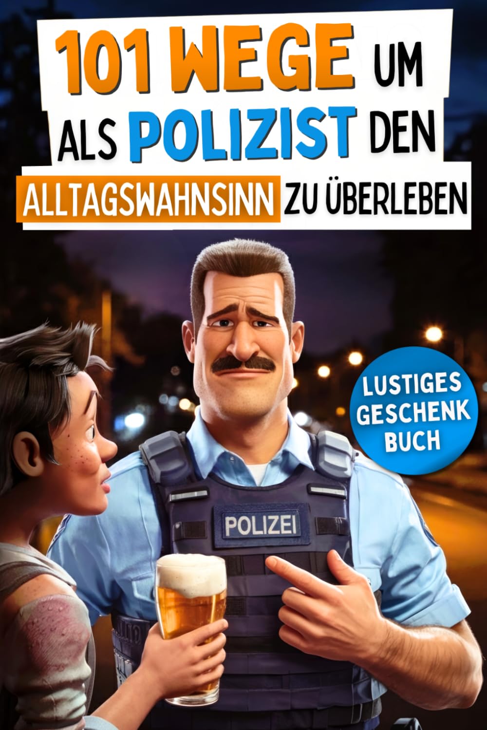 101 Wege um als Polizist den Alltagswahnsinn zu überleben: Lustiges Geschenk mit Überlebenstipps für das tägliche Chaos zwischen Blaulicht und Aktenbergen