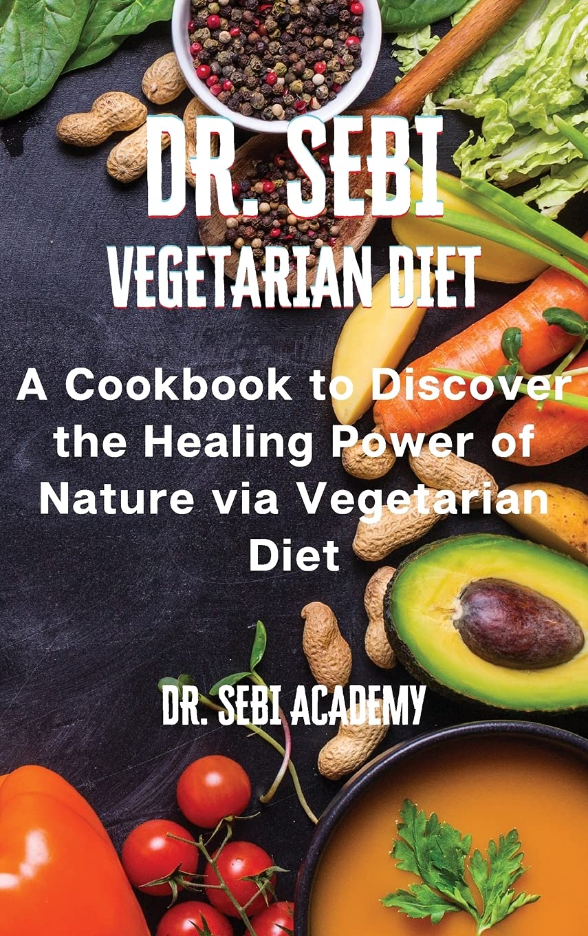 DR. SEBI - Vegetarian Diet: A Cookbook to Discover the Healing Power of Nature via Vegetarian Diet