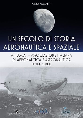 Un secolo di storia aeronautica e spaziale: A.I.D.A.A. Associazione Italiana di Aeronautica e Astronautica (1920-2020)