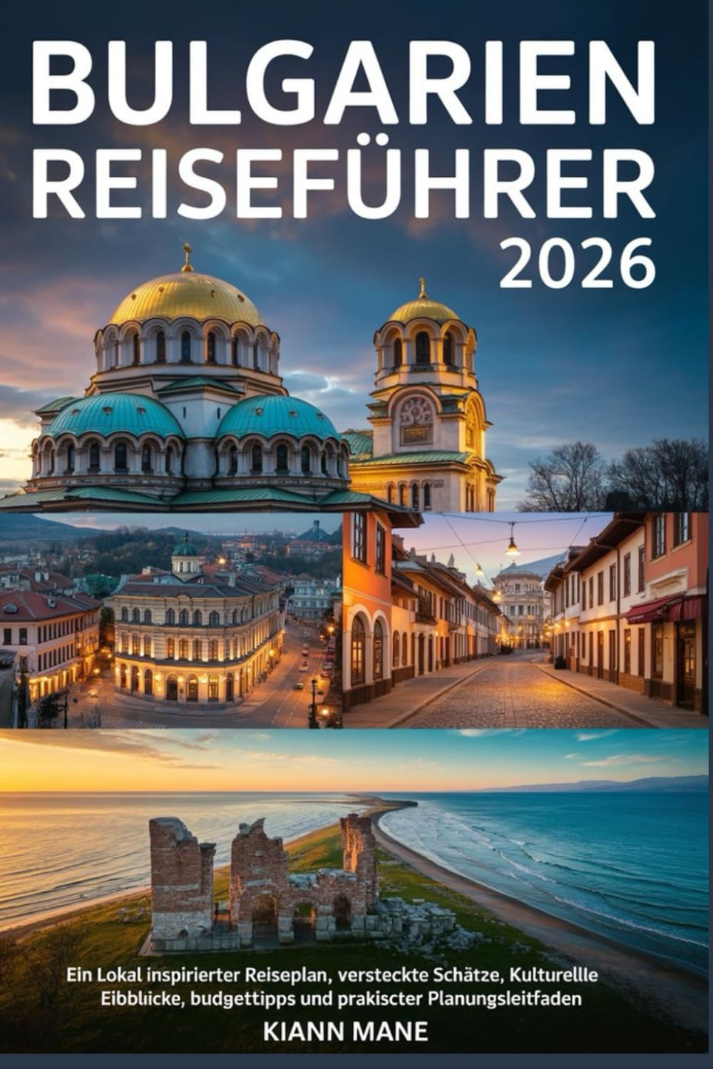 BULGARIEN REISEFÜHRER 2026: Ein lokal inspirierter Reiseplan, versteckte Schätze, kulturelle Einblicke, Budgettipps und praktischer Planungsleitfaden