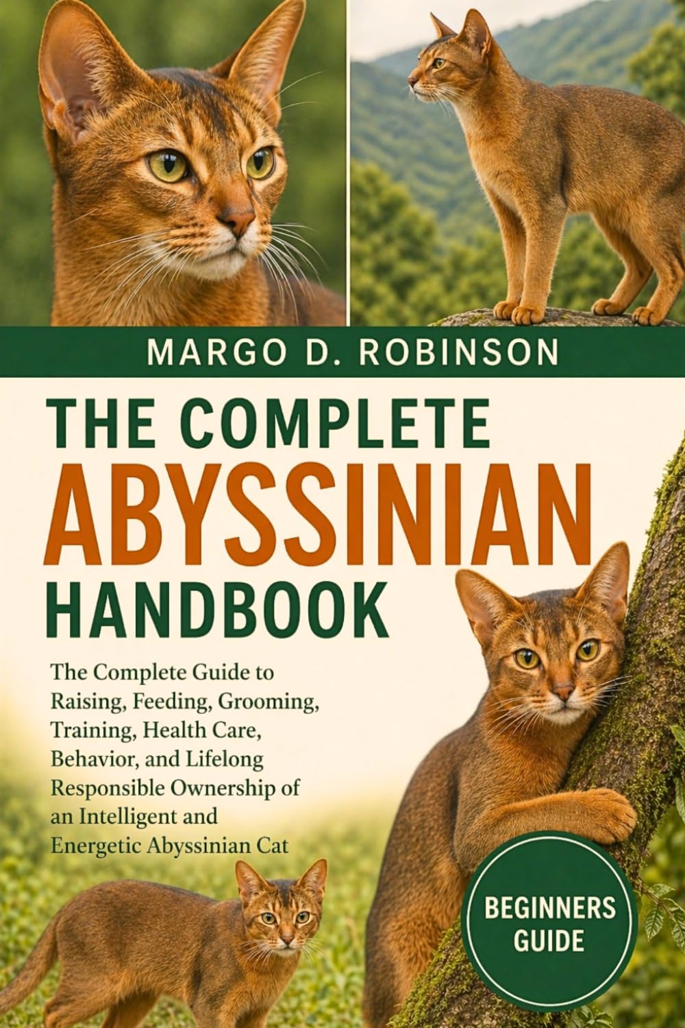 THE COMPLETE ABYSSINIAN HANDBOOK: The Complete Guide to Raising, Feeding, Grooming, Training, Health Care, Behavior, and Lifelong Responsible Ownership of an Intelligent and Energetic Abyssinian Cat