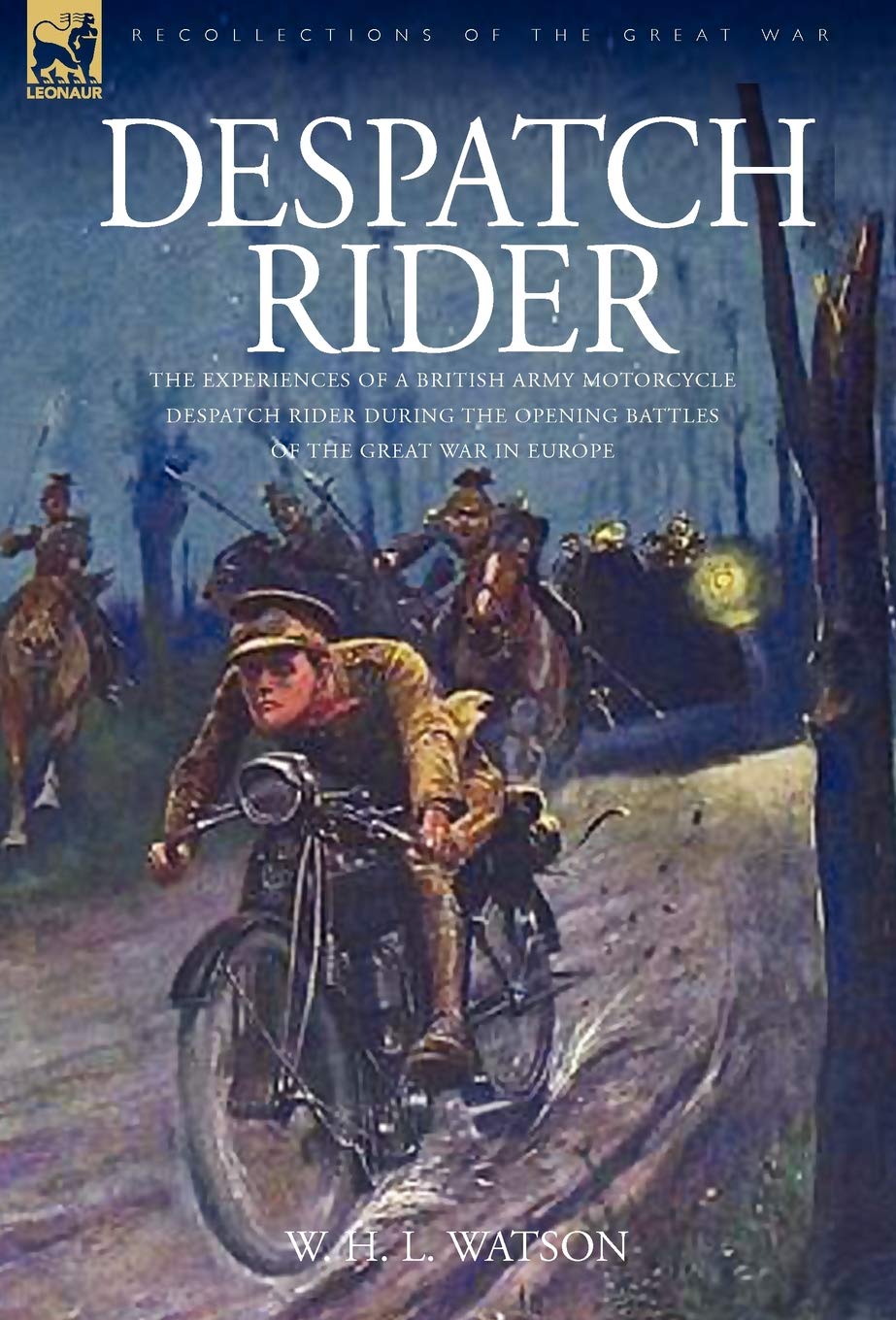 Despatch Rider: The Experiences of a British Army Motorcycle Despatch Rider During the Opening Battles of the Great War in Europe