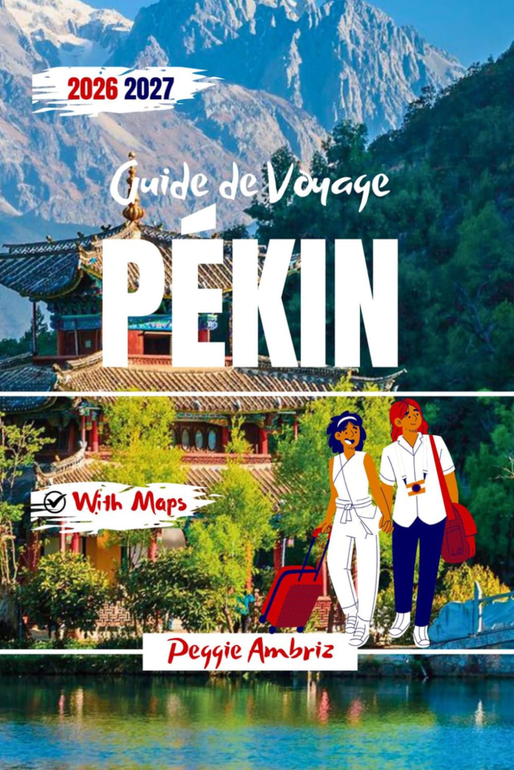 Guide de Voyage Pékin 2026 2027: Itinéraires étape par étape, Cité interdite, découvertes culturelles et conseils pratiques pour les premiers ... (Guides de voyage modernes et pratiques)