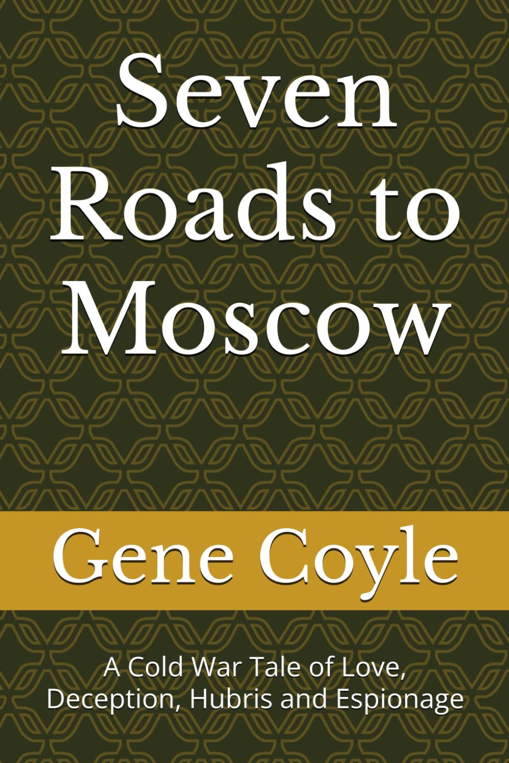Seven Roads to Moscow: A Cold War Tale of Love, Deception, Hubris and Espionage