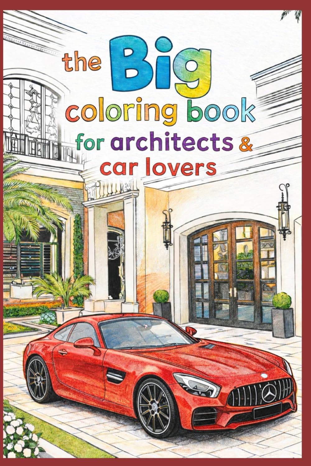 The BIG coloring book for architects and car lovers: Perfect for all little architects and future drivers.