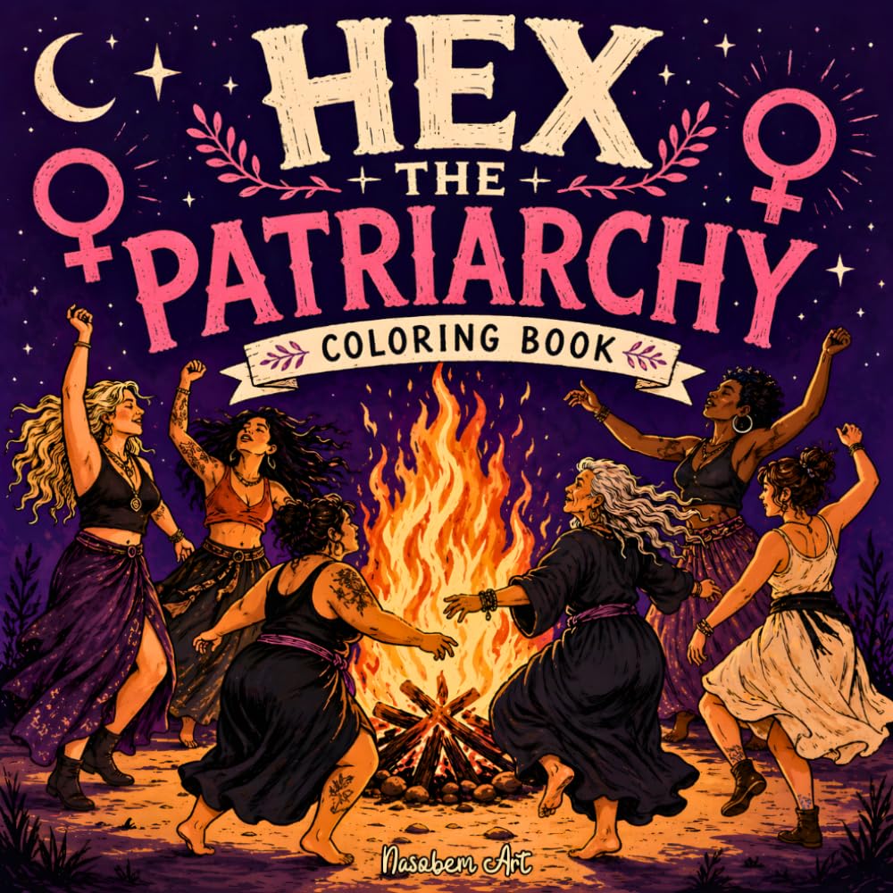 HEX THE PATRIARCHY - Witchy Feminism Coloring Book for Adults and Teens: Feminist Witch Coloring Book with Coven Magic, Moon Phases, Strong Women, Rituals and Empowering Witchy Quotes