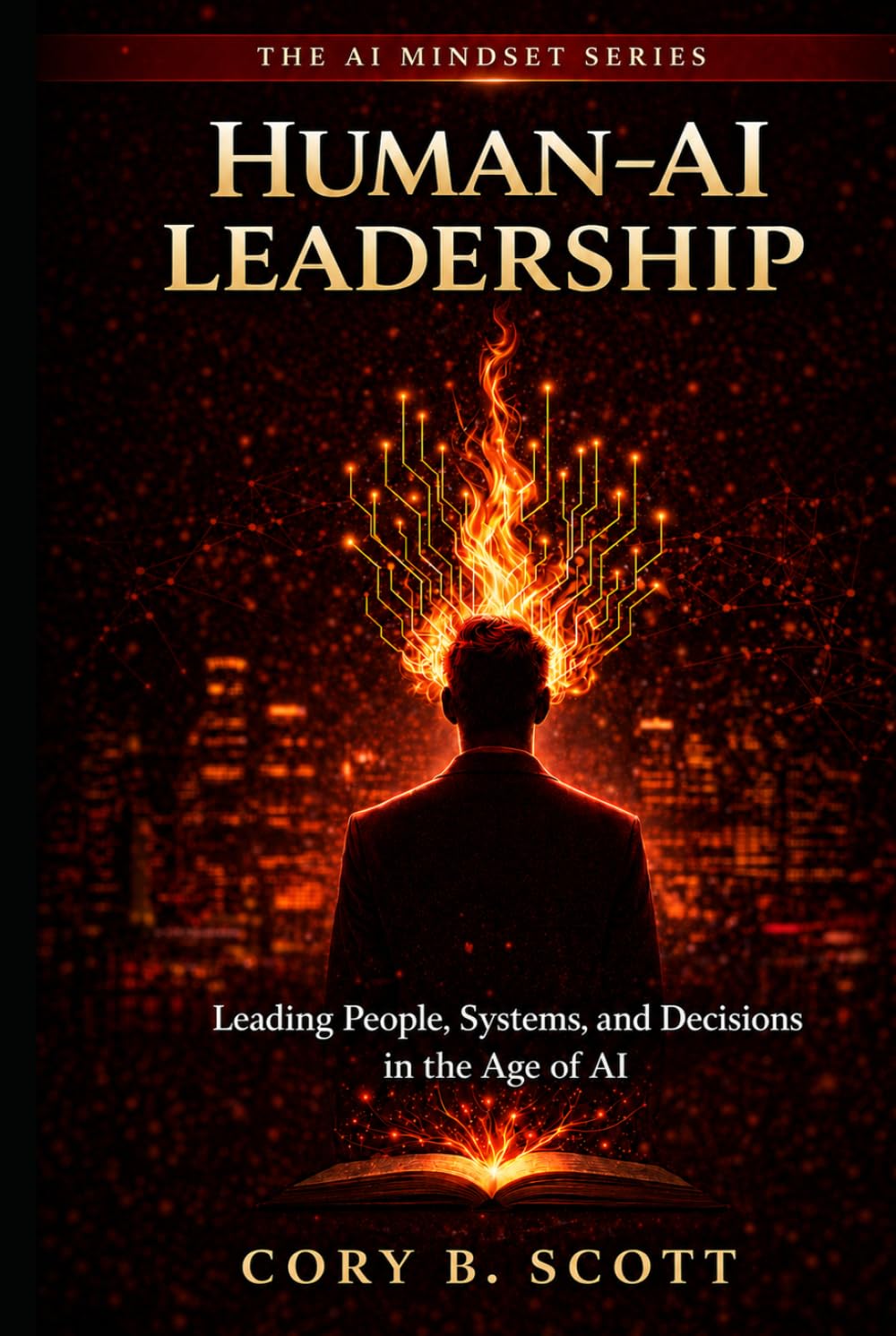Human-AI Leadership: Leading People, Systems, and Decisions in the Age of AI (The AI Mindset Series)