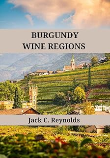 Burgundy wine Regions : An expert's guide to Burgundy's wine regions, history, origins, and flavors (French Wine Regions)