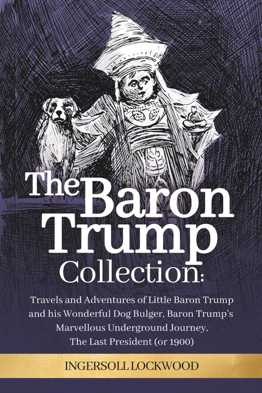 The Baron Trump Collection: Complete 3-Book Collection - Ingersoll Lockwood's Time Travel Novels: Travels and Adventures of Little Baron Trump with ... Journey | The Last President (1896)