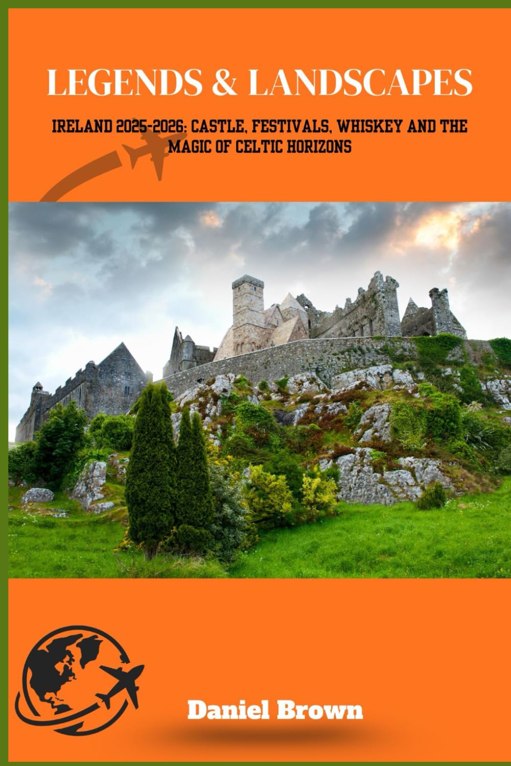 Legends & Landscapes: Ireland 2025-2026: Castles, Festivals, Whiskey, and the Magic of Celtic Horizons