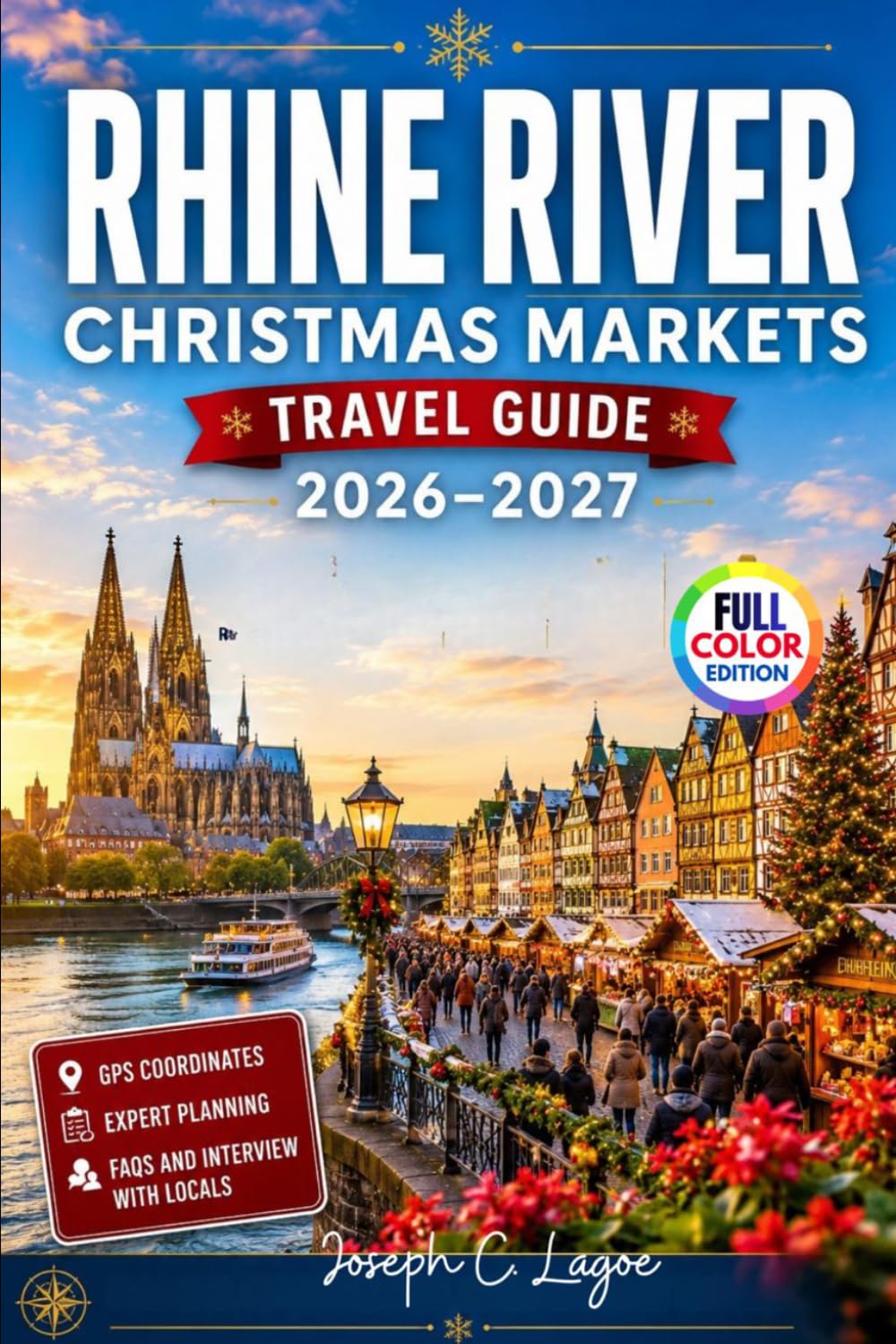 Rhine River Christmas Markets Travel Guide 2026–2027 (Full Color Edition): Festive Towns, Scenic Routes, Easy Itineraries & Smart Travel Tips for First-Time Visitors