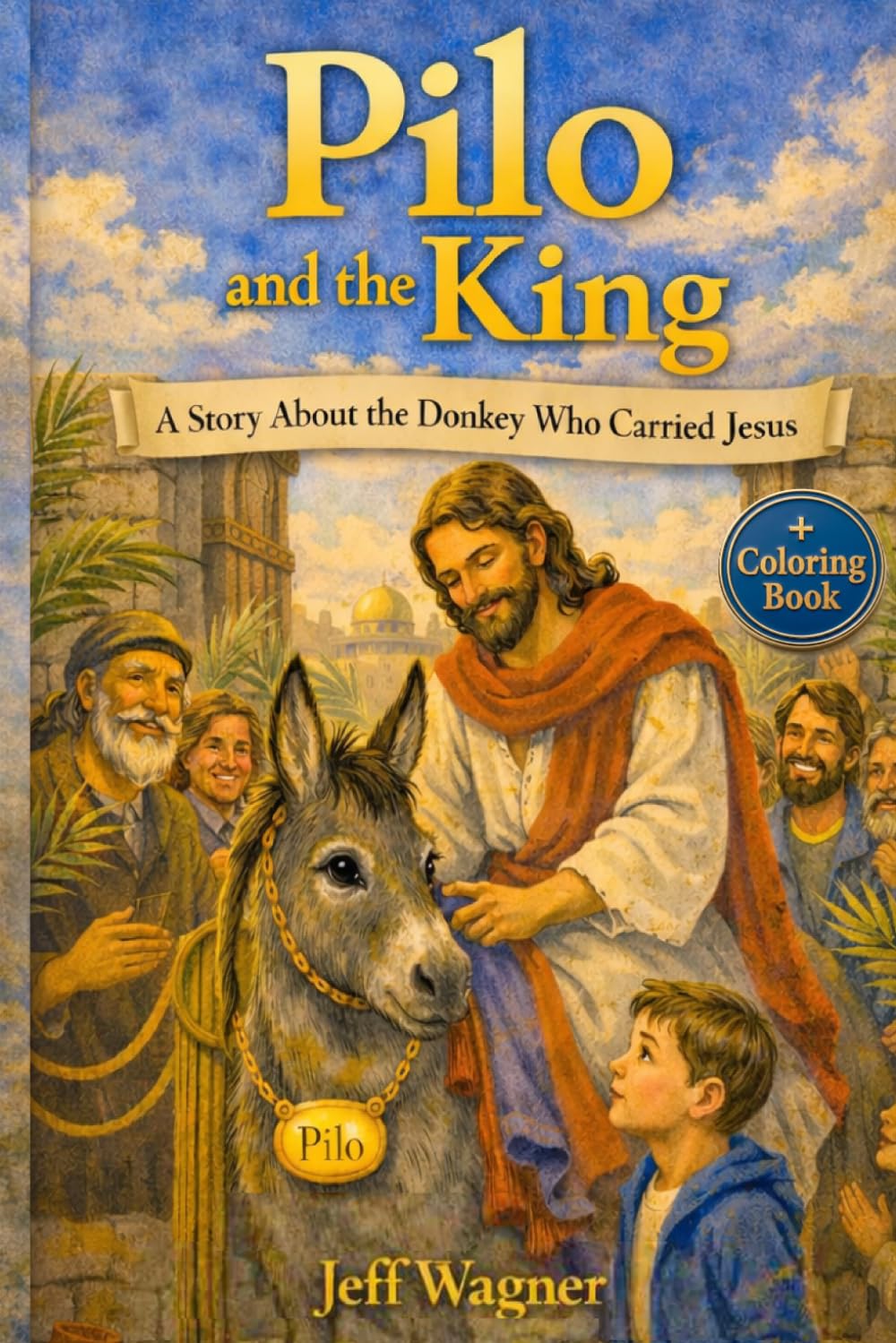 Pilo and the King: A Story of the Donkey Who Carried Jesus (Learning About Jesus Children's Collection)