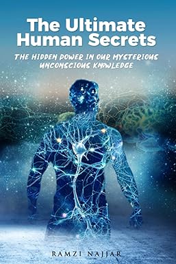 THE ULTIMATE HUMAN SECRETS: The Hidden Power in Our Mysterious Unconscious Knowledge by [Ramzi Najjar]