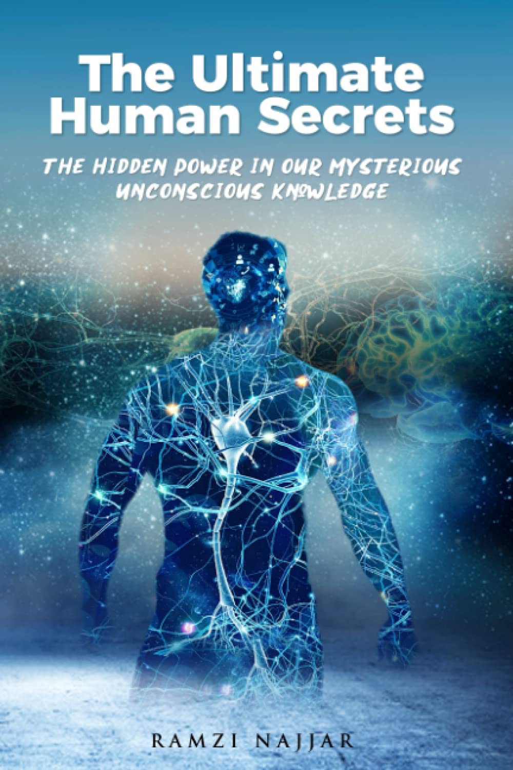 THE ULTIMATE HUMAN SECRETS: The Hidden Power in Our Mysterious Unconscious Knowledge