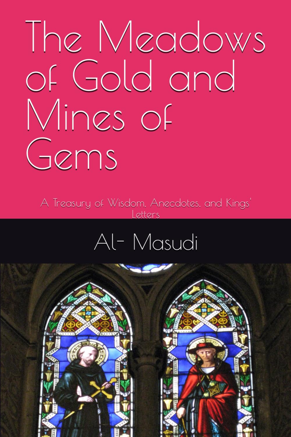 The Meadows of Gold and Mines of Gems: A Treasury of Wisdom, Anecdotes, and Kings' Letters