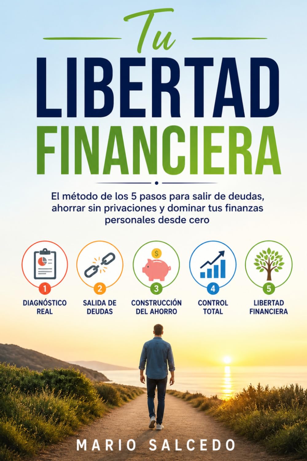 Tu Libertad Financiera: El método de los 5 pasos para salir de deudas, ahorrar sin privaciones y dominar tus finanzas personales desde cero