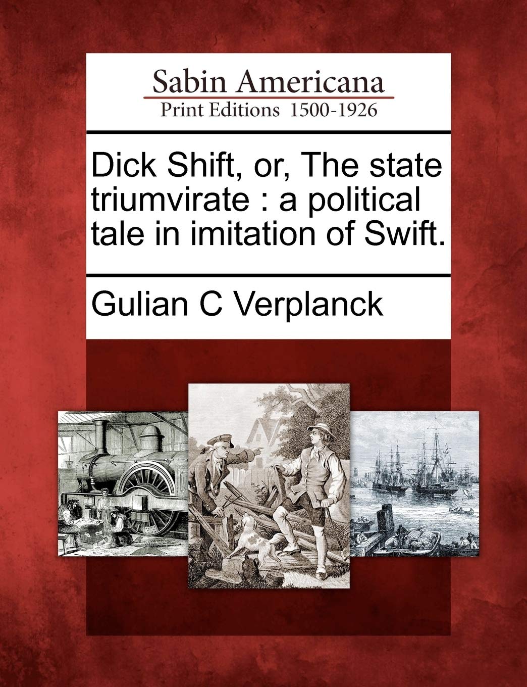 Dick Shift, or, The state triumvirate: a political tale in imitation of Swift.