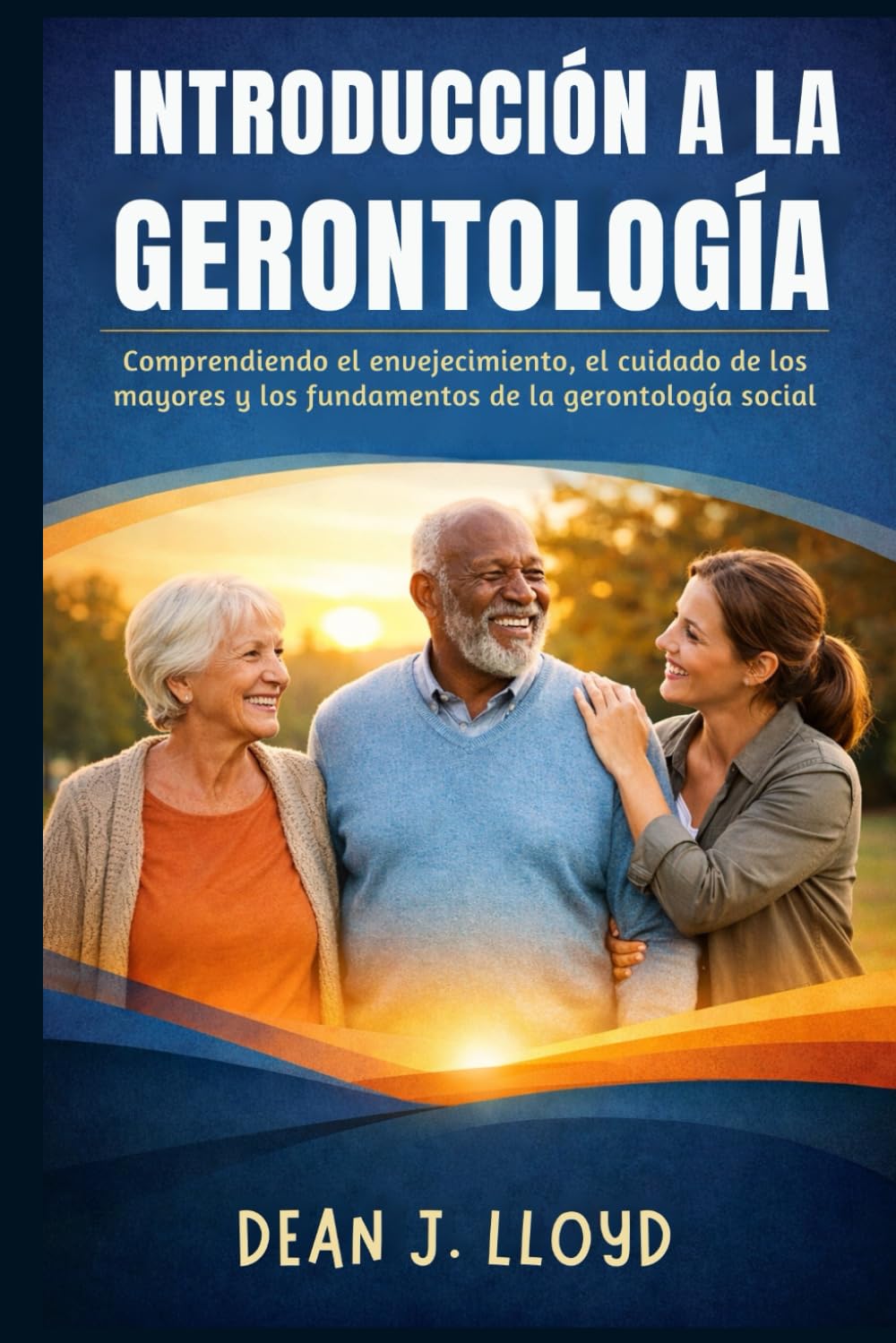 INTRODUCCIÓN A LA GERONTOLOGÍA: Comprendiendo el envejecimiento, el cuidado de los mayores y los fundamentos de la gerontología social